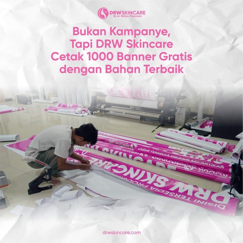 Bukan Kampanye, Tapi DRW Skincare Cetak 1000 Banner Gratis dengan Bahan Terbaik