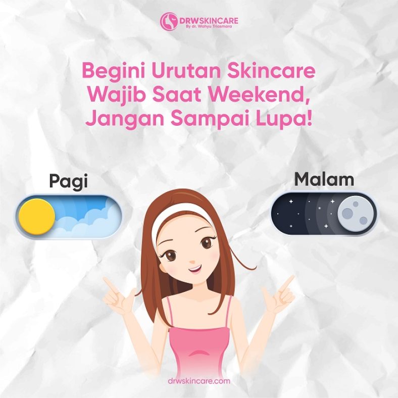 Begini Urutan Skincare Wajib Saat Weekend, Jangan Sampai Lupa!