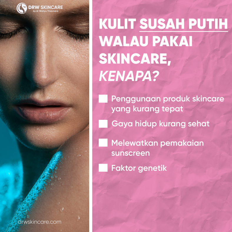 Kulit Susah Putih Walau Sering Pakai Skincare? Kenapa Tuh?